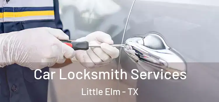 Car Locksmith Services Little Elm - TX